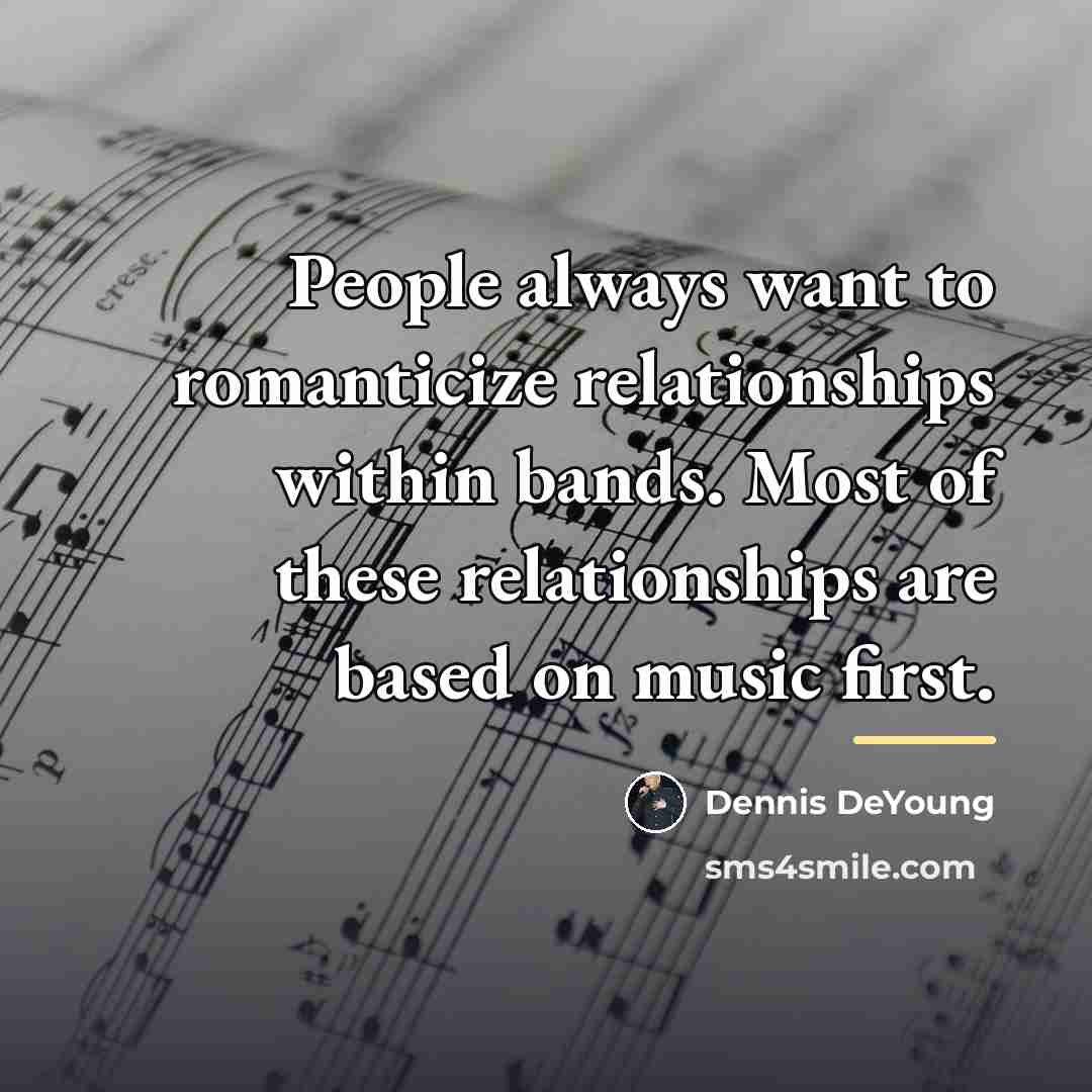 “People always want to romanticize relationships within bands. Most of…” quote by Dennis DeYoung