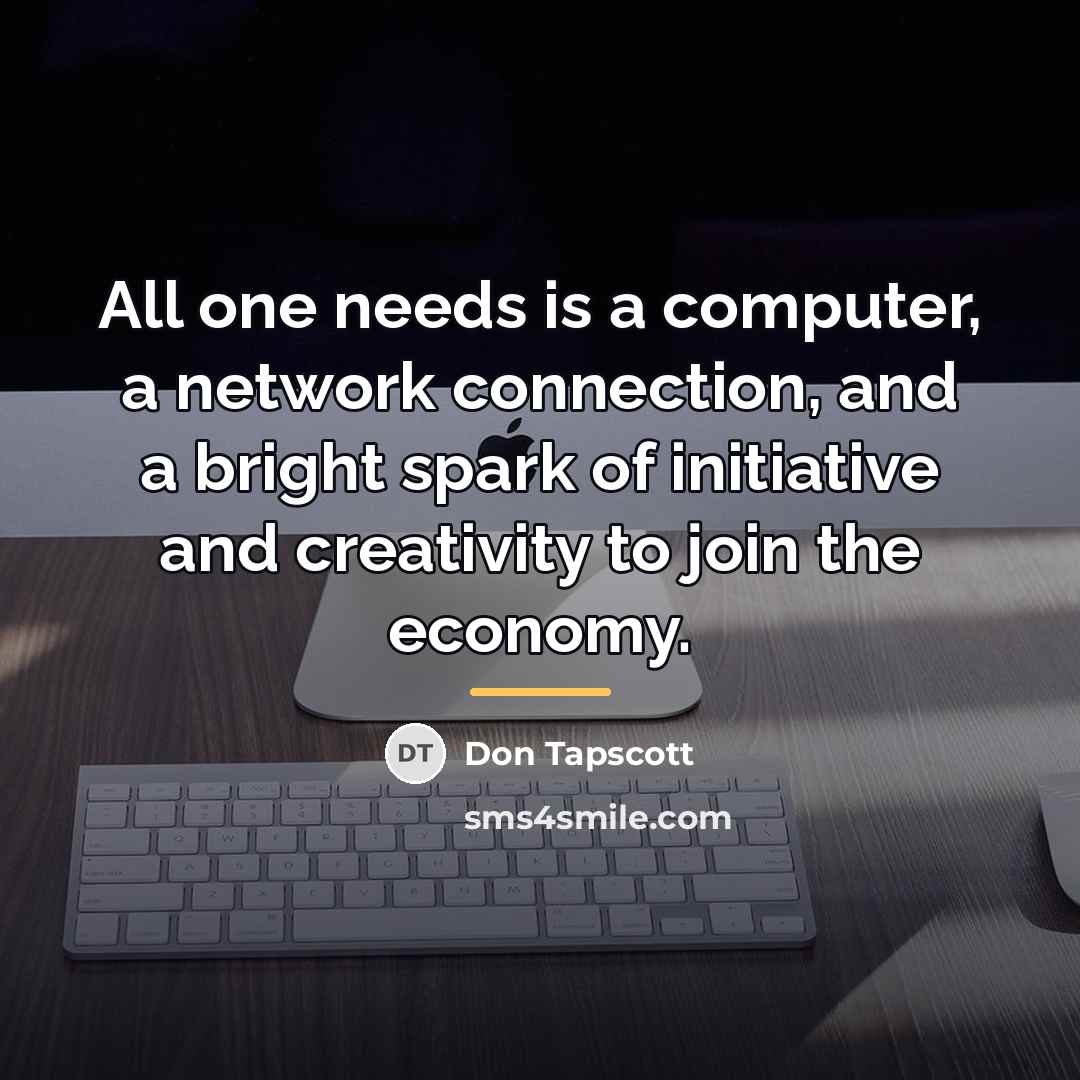 “All one needs is a computer, a network connection, and…” quote by Don Tapscott