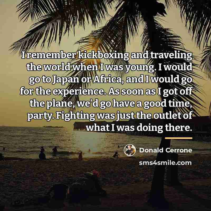 “I remember kickboxing and traveling the world when I was…” quote by Donald Cerrone
