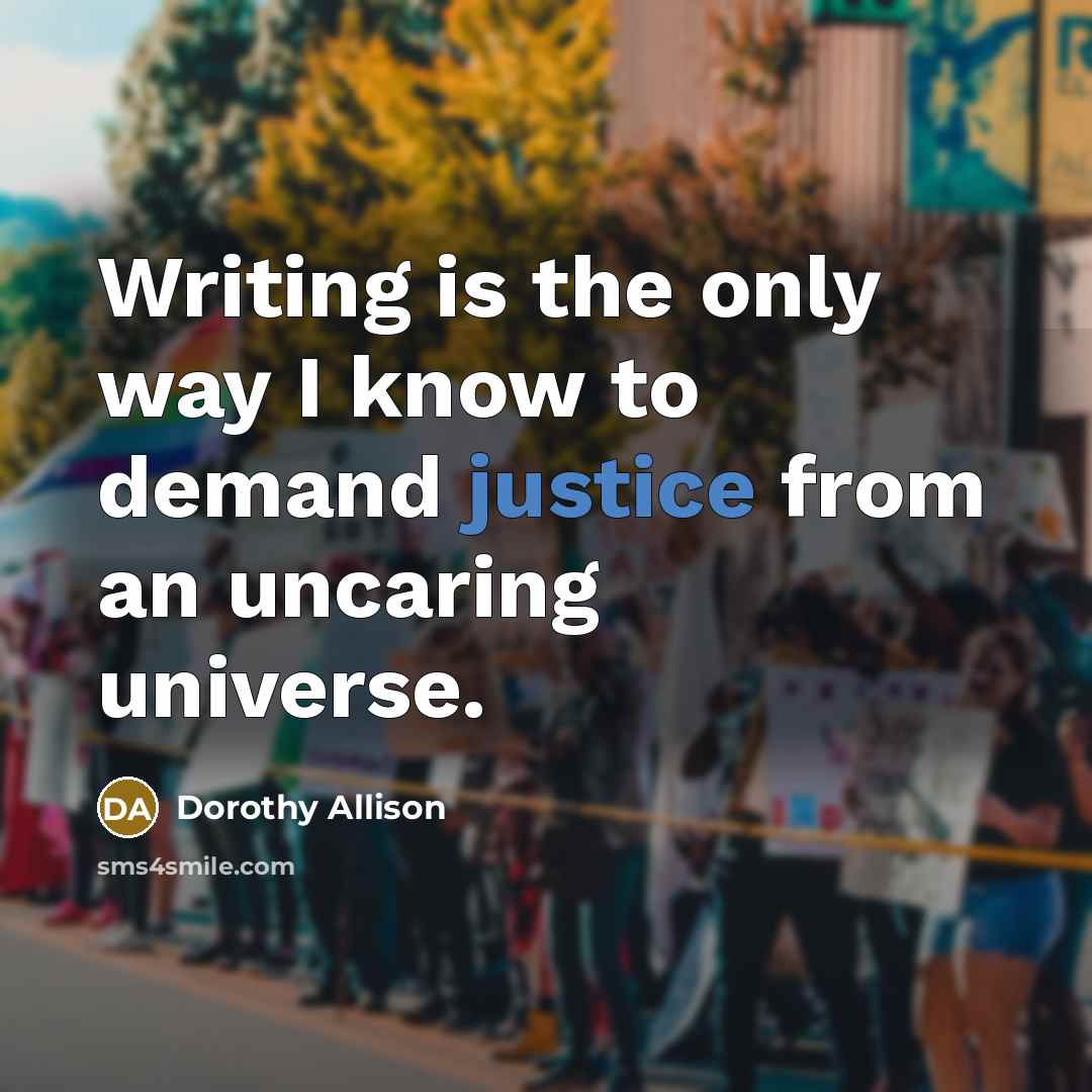 “Writing is the only way I know to demand justice…” quote by Dorothy Allison