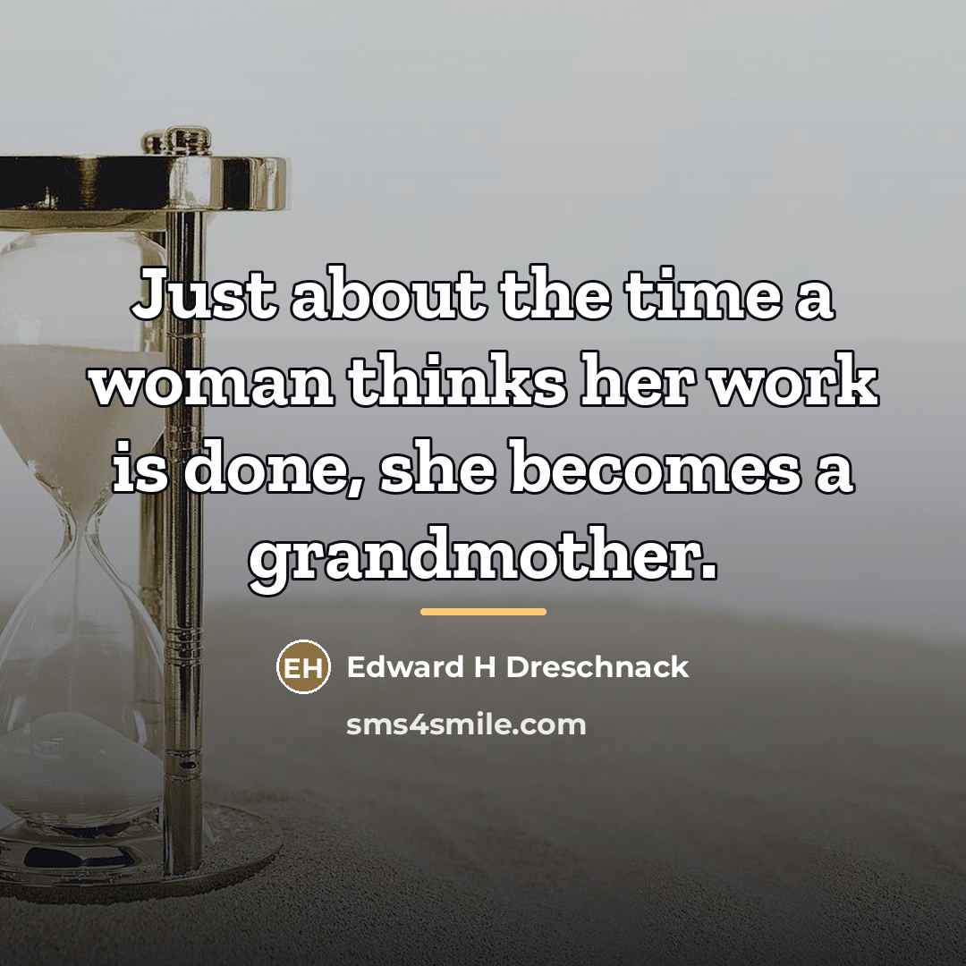 “Just about the time a woman thinks her work is…” quote by Edward H Dreschnack