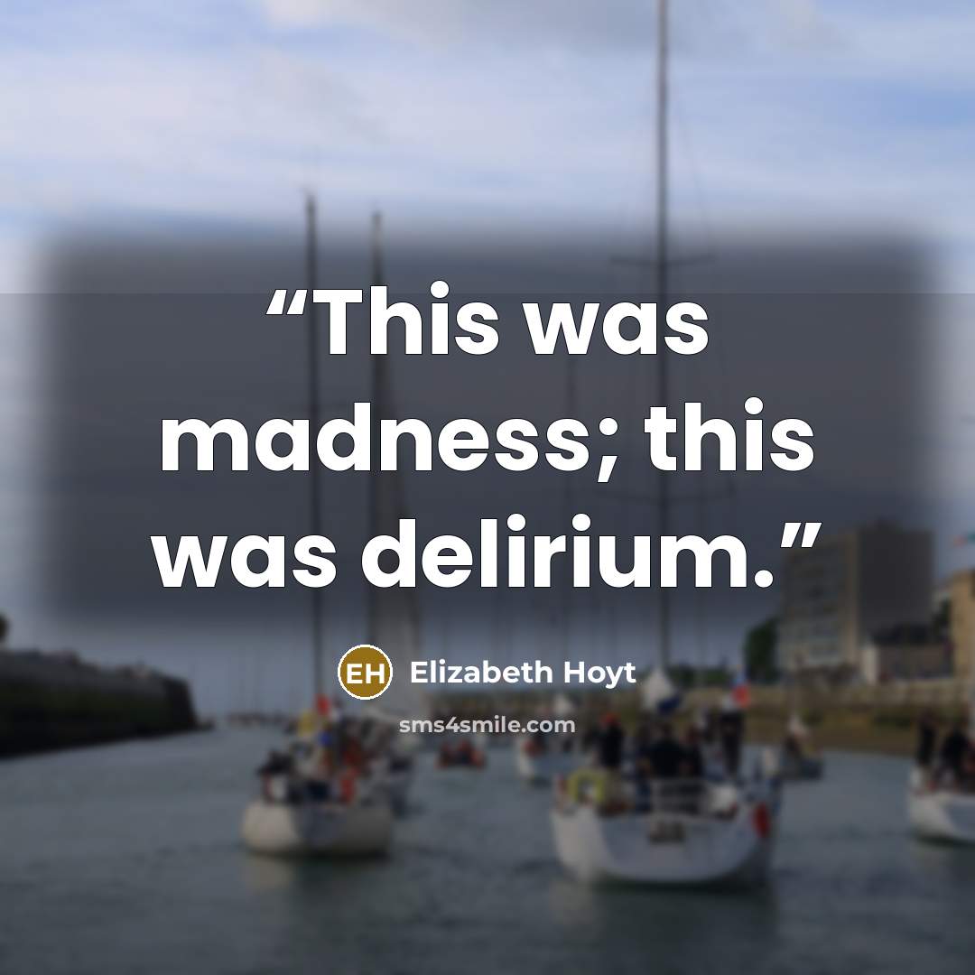 “This was madness; this was delirium.” quote by Elizabeth Hoyt