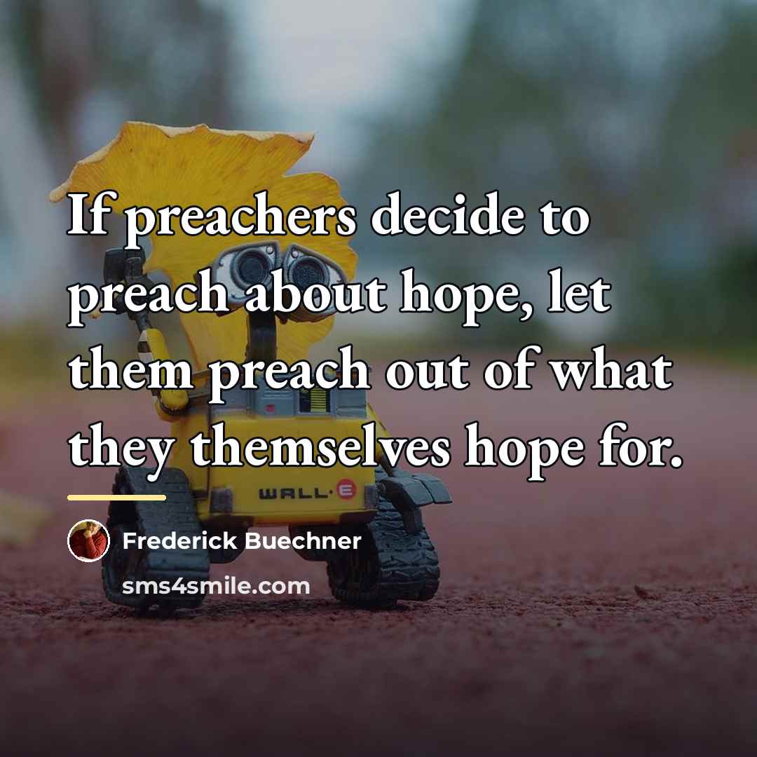 “If preachers decide to preach about hope, let them preach…” quote by Frederick Buechner