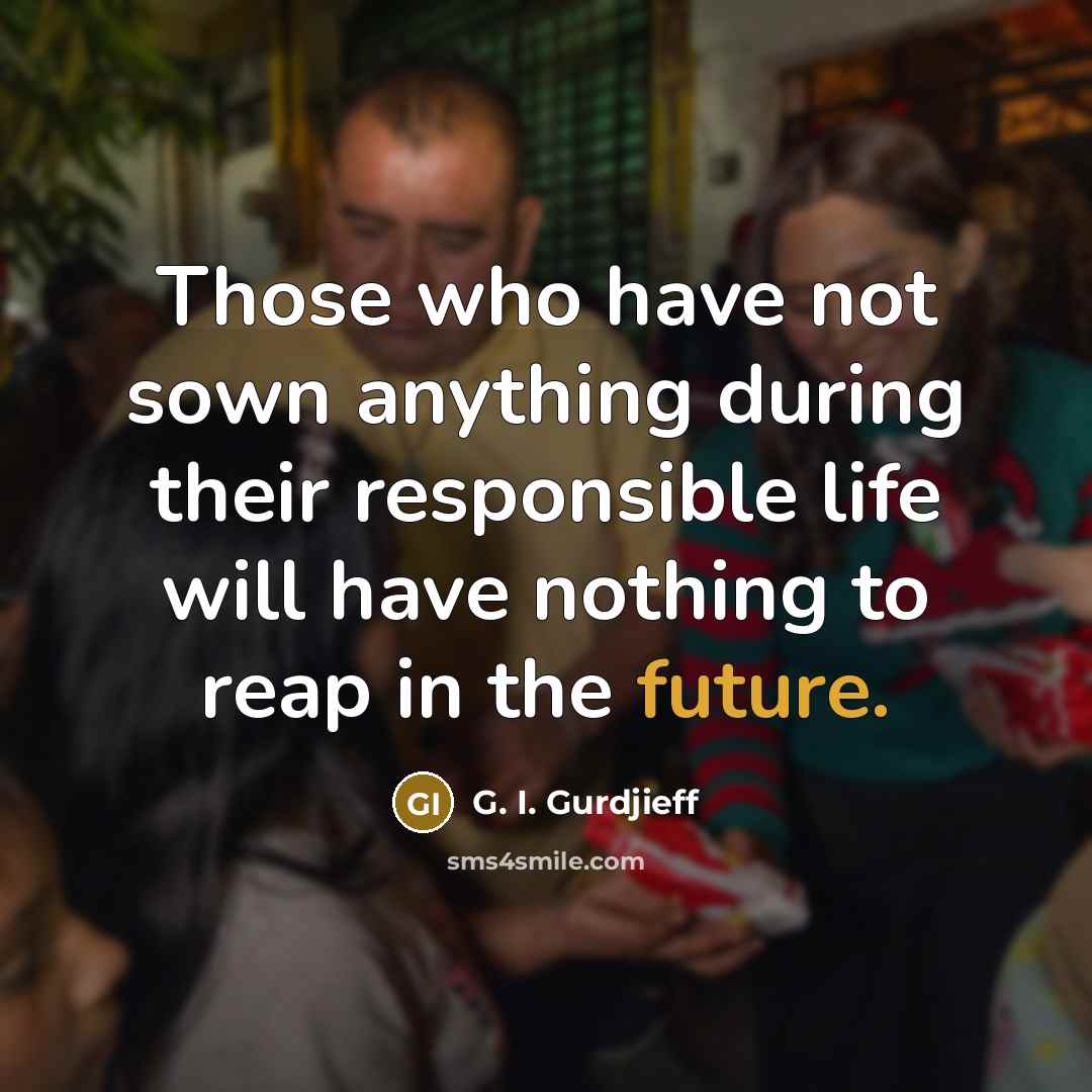 “Those who have not sown anything during their responsible life…” quote by G. I. Gurdjieff