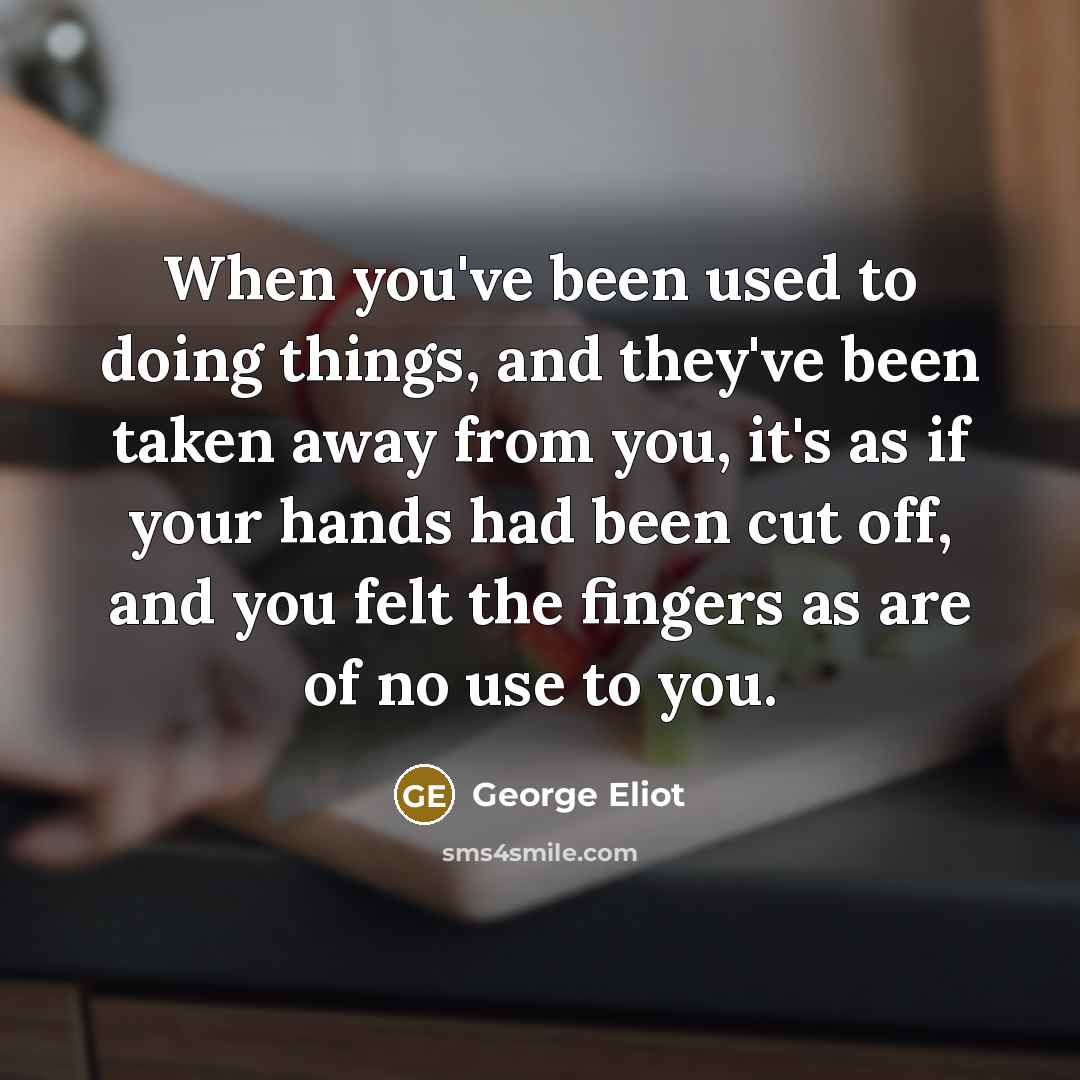 “When you've been used to doing things, and they've been…” quote by George Eliot