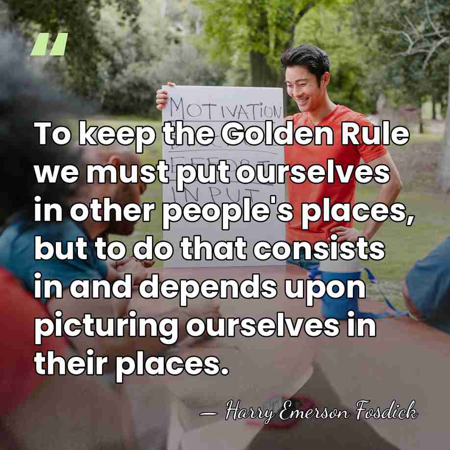 To keep the Golden Rule we must put ourselves in other people's&hellip; - Harry Emerson Fosdick