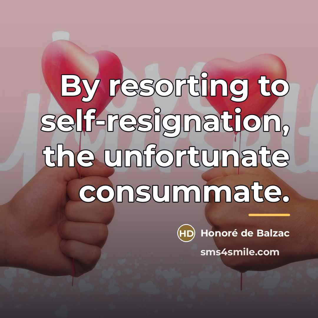 “By resorting to self-resignation, the unfortunate consummate.…” quote by Honore de Balzac