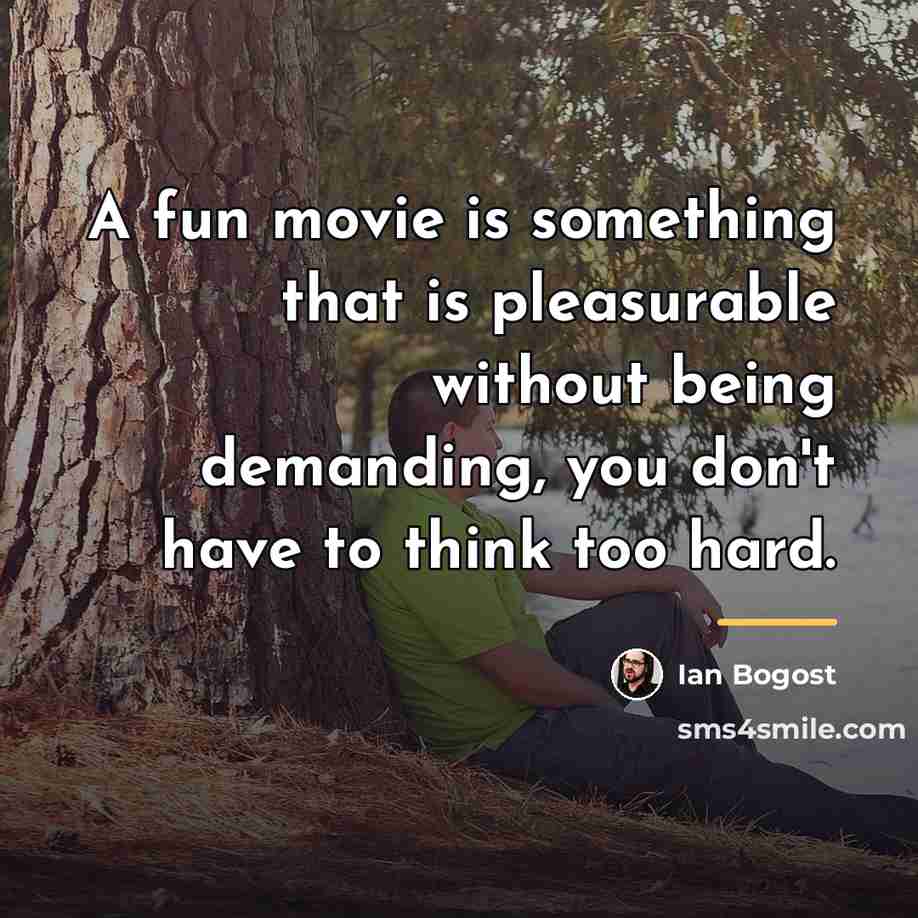 “A fun movie is something that is pleasurable without being…” quote by Ian Bogost