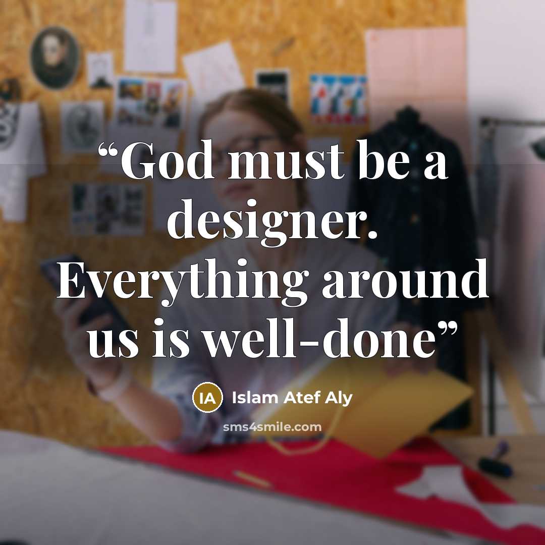 “God must be a designer. Everything around us is well-done” quote by Islam Atef Aly