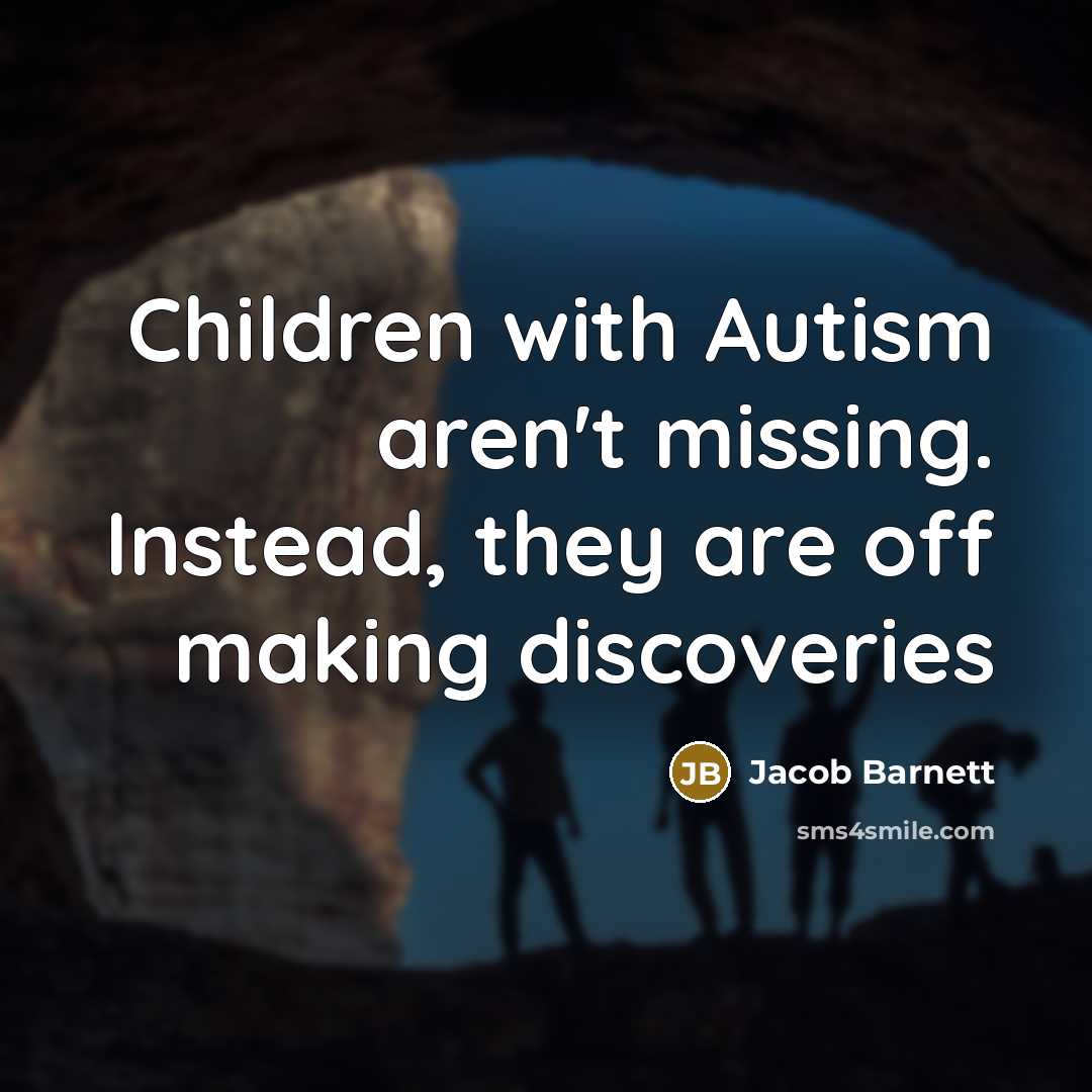 “Children with Autism aren't missing. Instead, they are off making…” quote by Jacob Barnett
