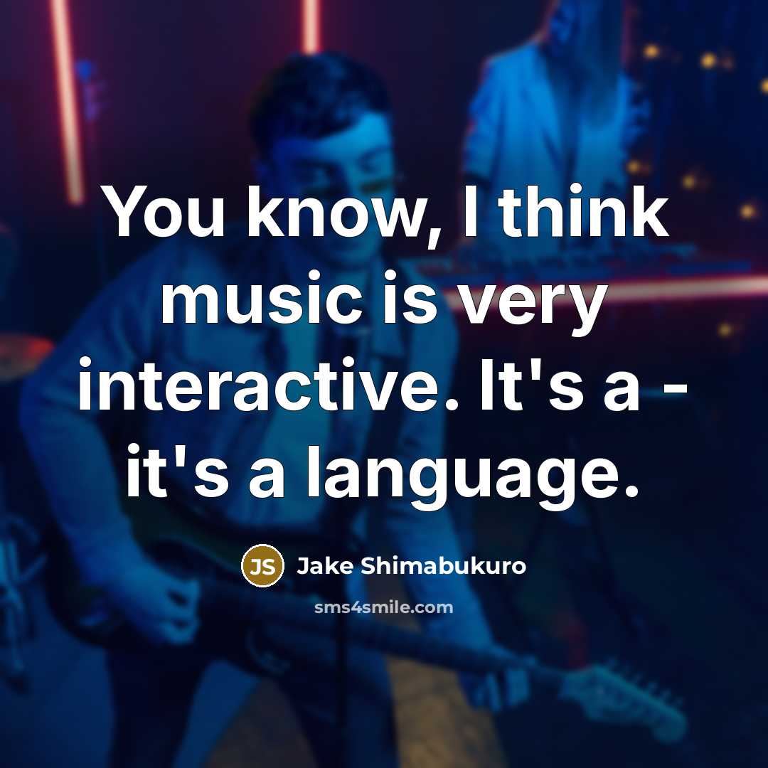 “You know, I think music is very interactive. It's a…” quote by Jake Shimabukuro