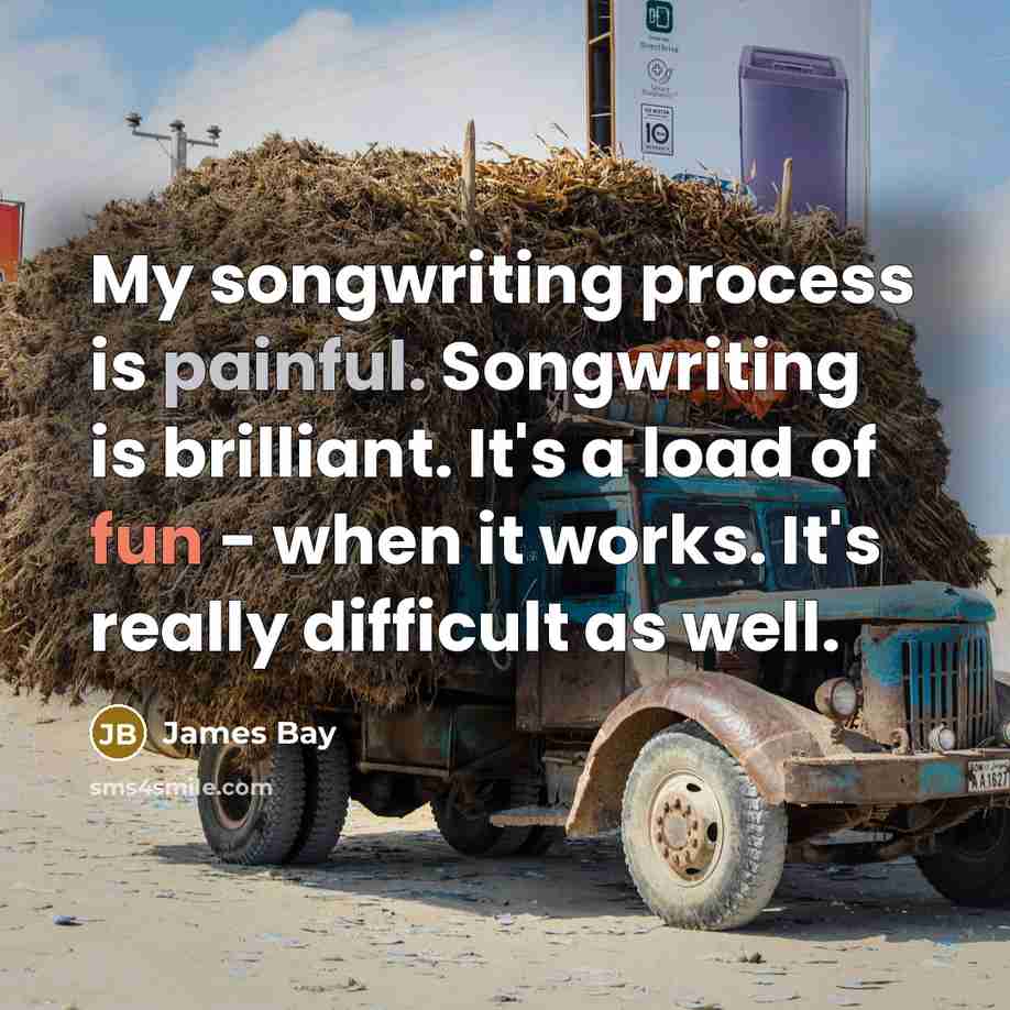 “My songwriting process is painful. Songwriting is brilliant. It's a…” quote by James Bay