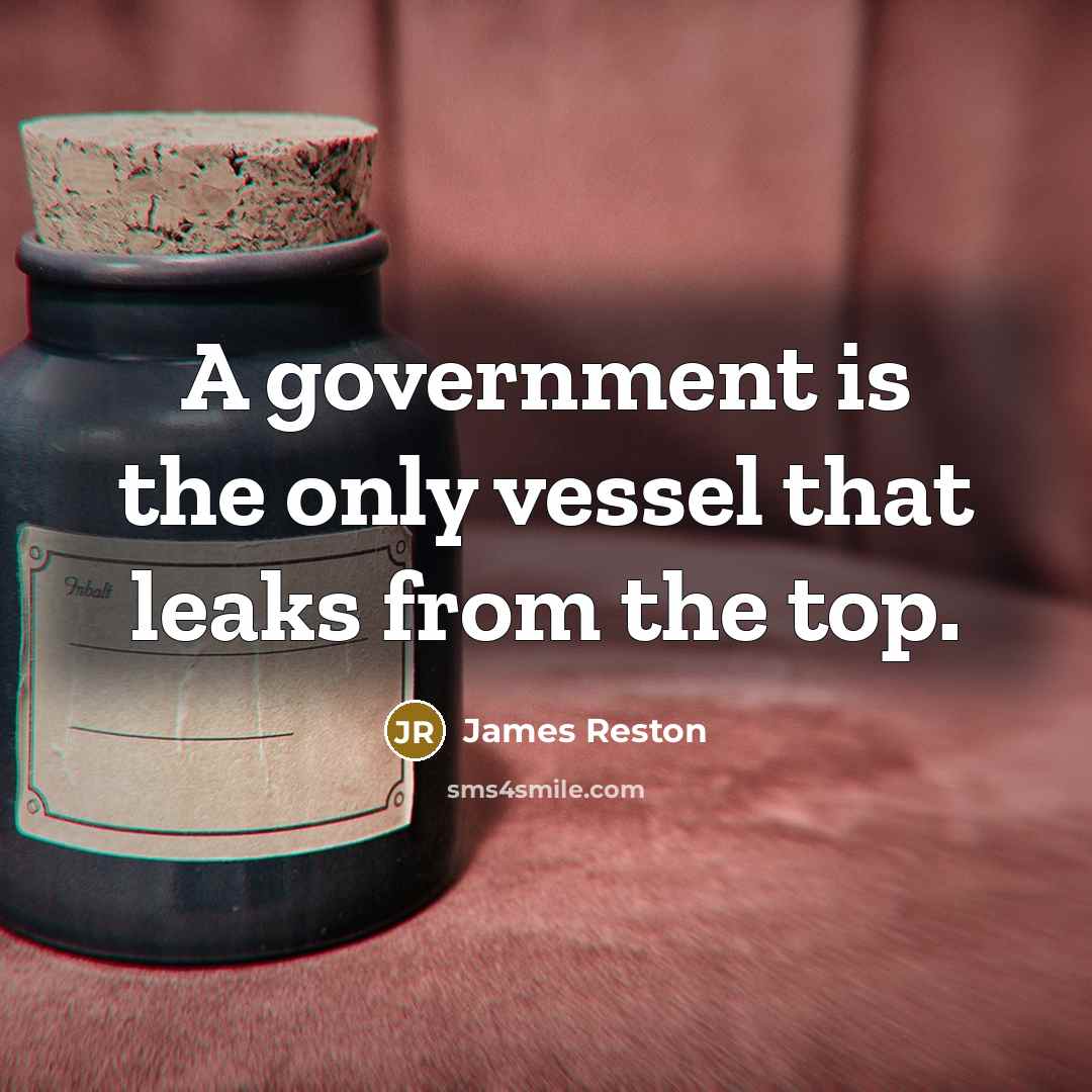 “A government is the only vessel that leaks from the…” quote by James Reston