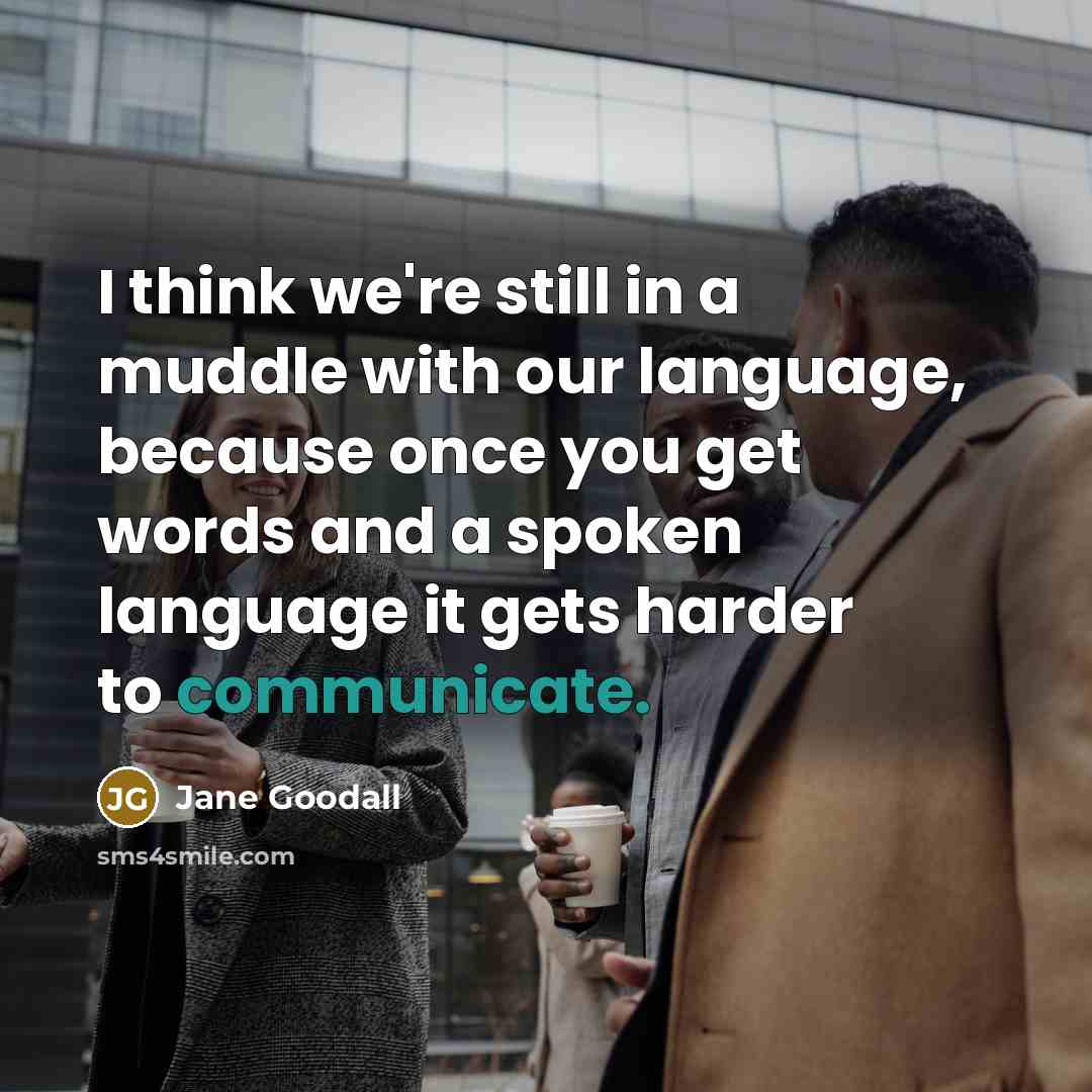 “I think we're still in a muddle with our language,…” quote by Jane Goodall