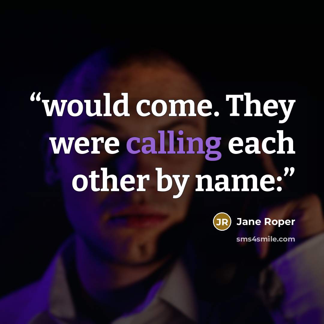 “would come. They were calling each other by name:” quote by Jane Roper