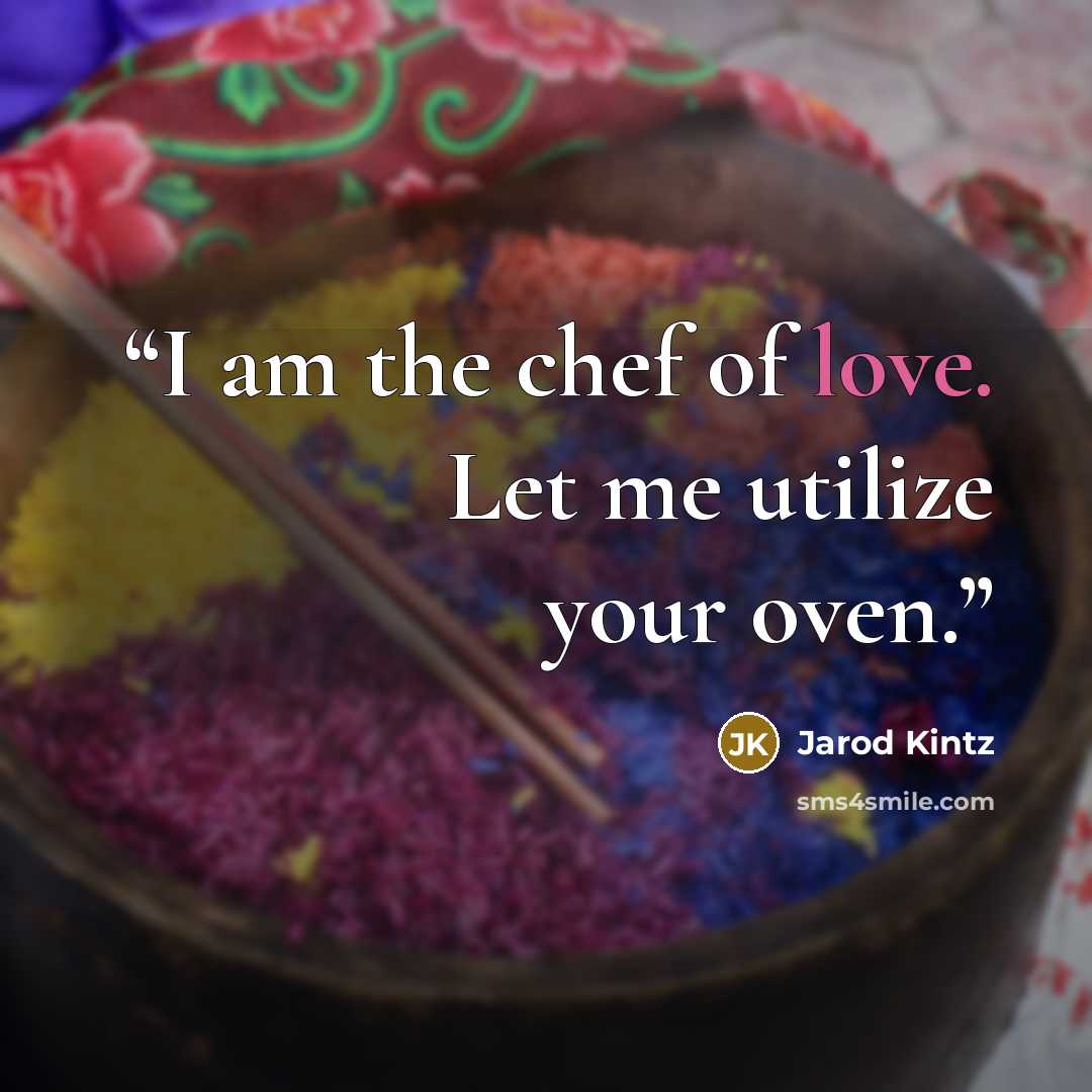 “I am the chef of love. Let me utilize your oven.” quote by Jarod Kintz