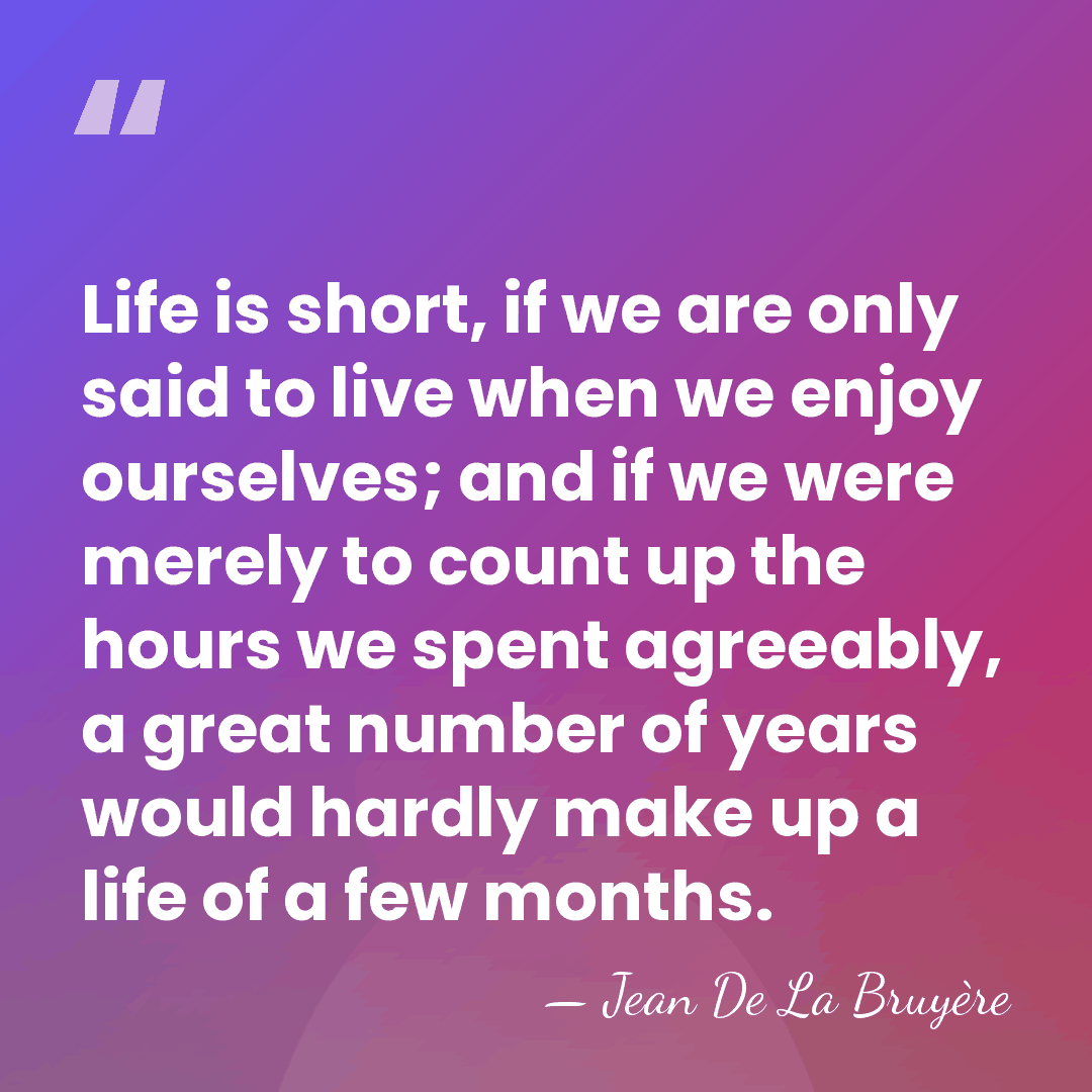 Life is short, if we are only said to live when we&hellip; - Jean de la Bruyere