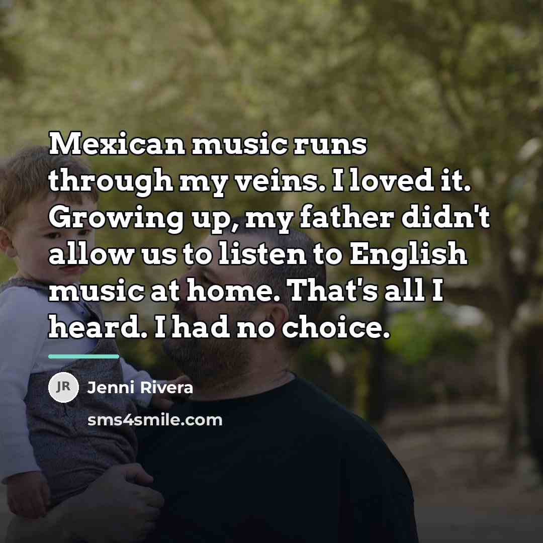 “Mexican music runs through my veins. I loved it. Growing…” quote by Jenni Rivera