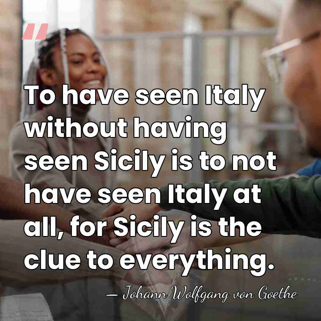 To have seen Italy without having seen Sicily is to not have&hellip; - Johann Wolfgang von Goethe