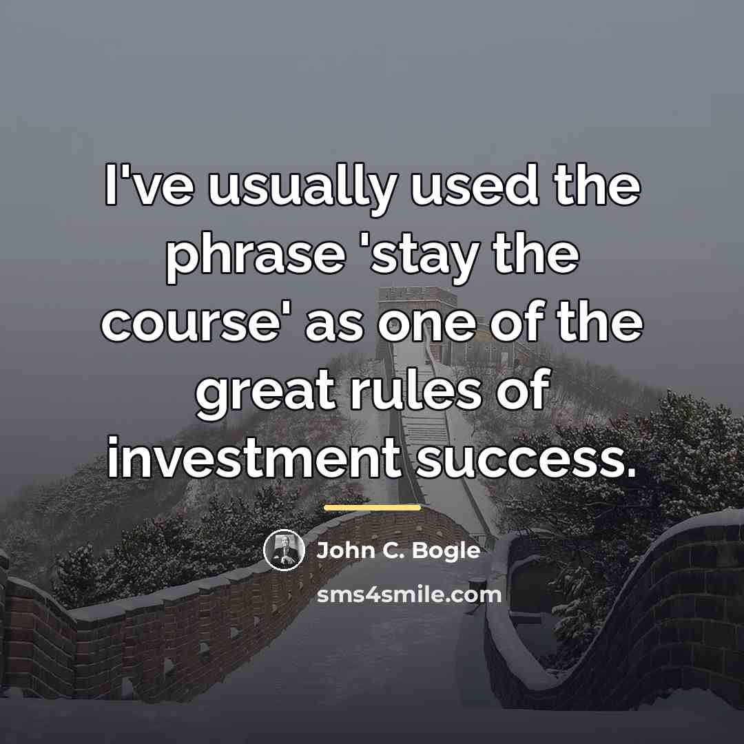 “I've usually used the phrase 'stay the course' as one…” quote by John C. Bogle