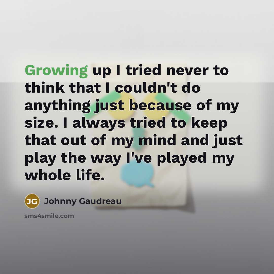 “Growing up I tried never to think that I couldn't…” quote by Johnny Gaudreau