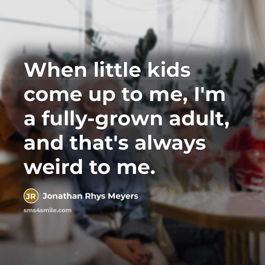 “When little kids come up to me, I'm a fully-grown…” quote by Jonathan Rhys Meyers