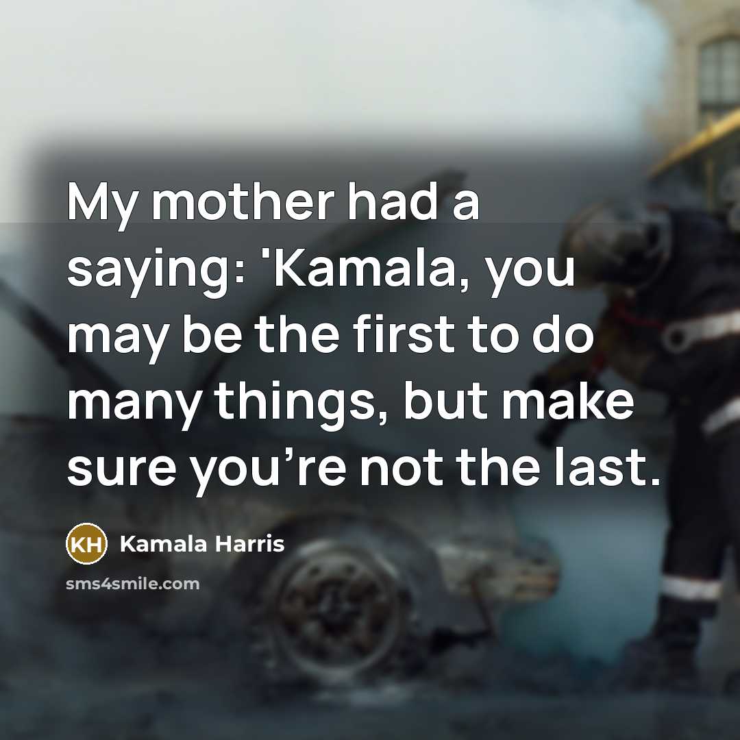 “My mother had a saying: 'Kamala, you may be the…” quote by Kamala Harris