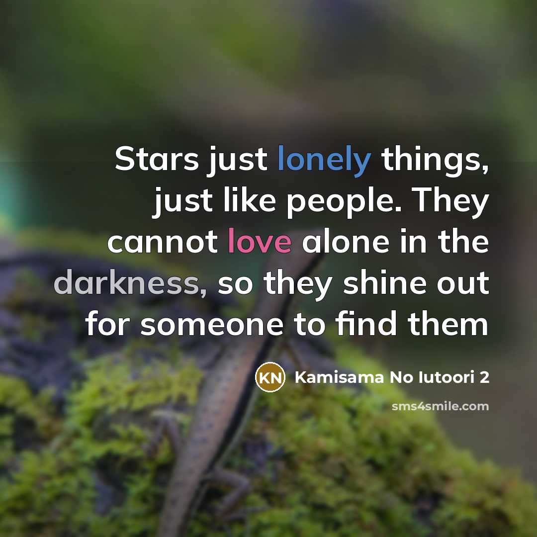 “Stars just lonely things, just like people. They cannot love…” quote by Kamisama No Iutoori 2
