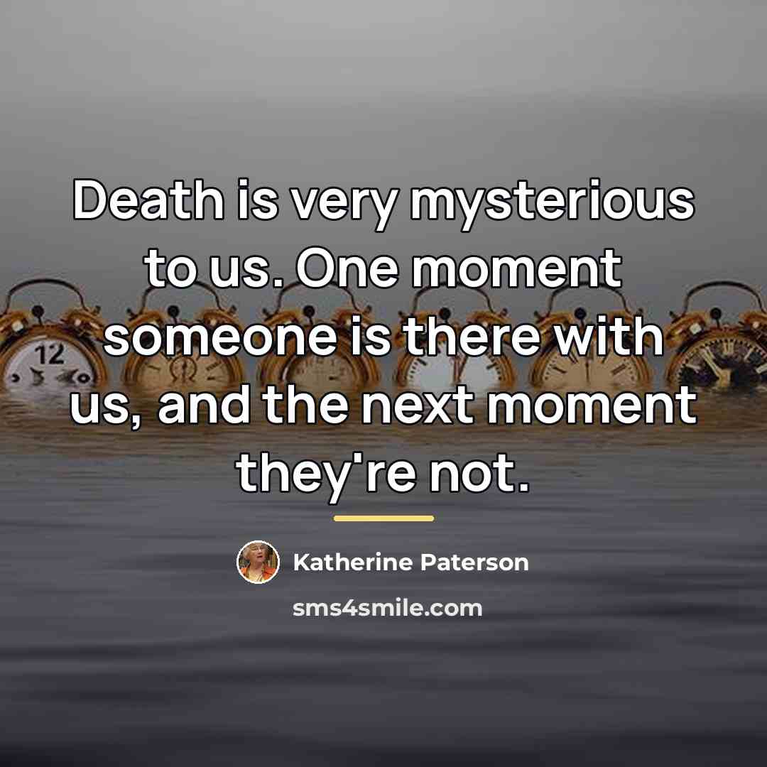 “Death is very mysterious to us. One moment someone is…” quote by Katherine Paterson