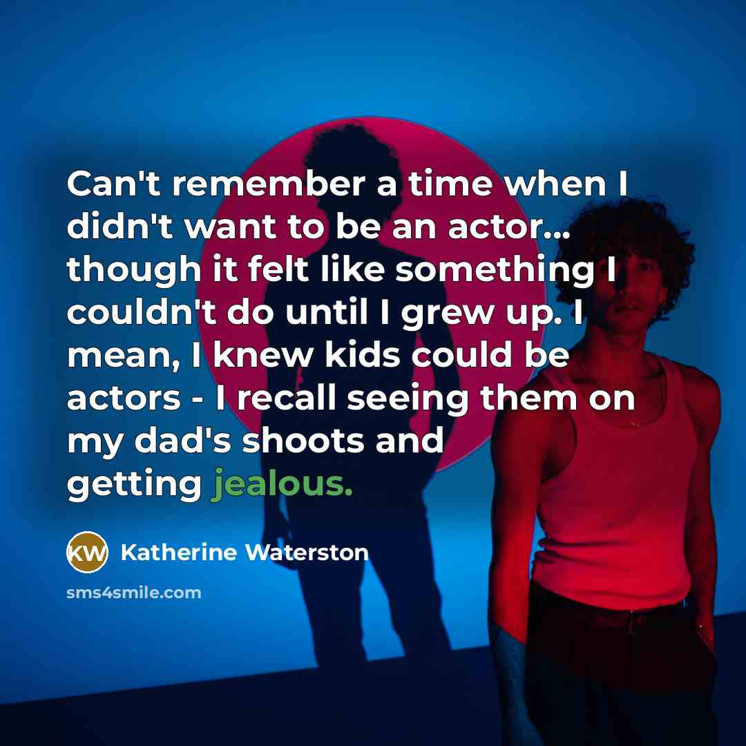 “Can't remember a time when I didn't want to be…” quote by Katherine Waterston