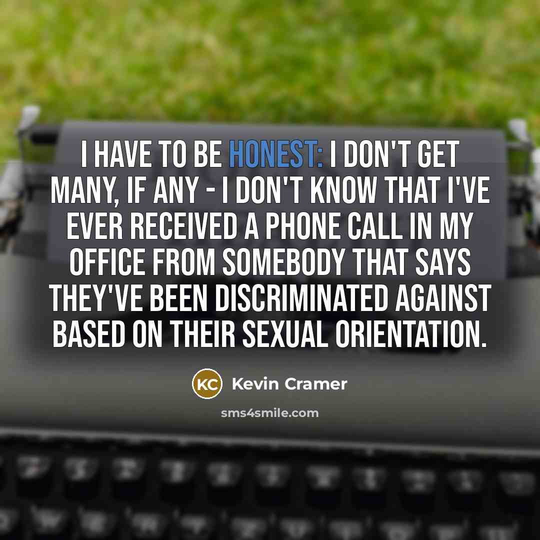 “I have to be honest: I don't get many, if…” quote by Kevin Cramer