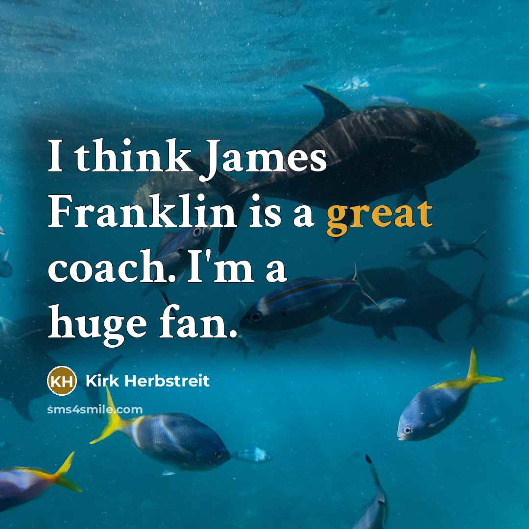 “I think James Franklin is a great coach. I'm a…” quote by Kirk Herbstreit