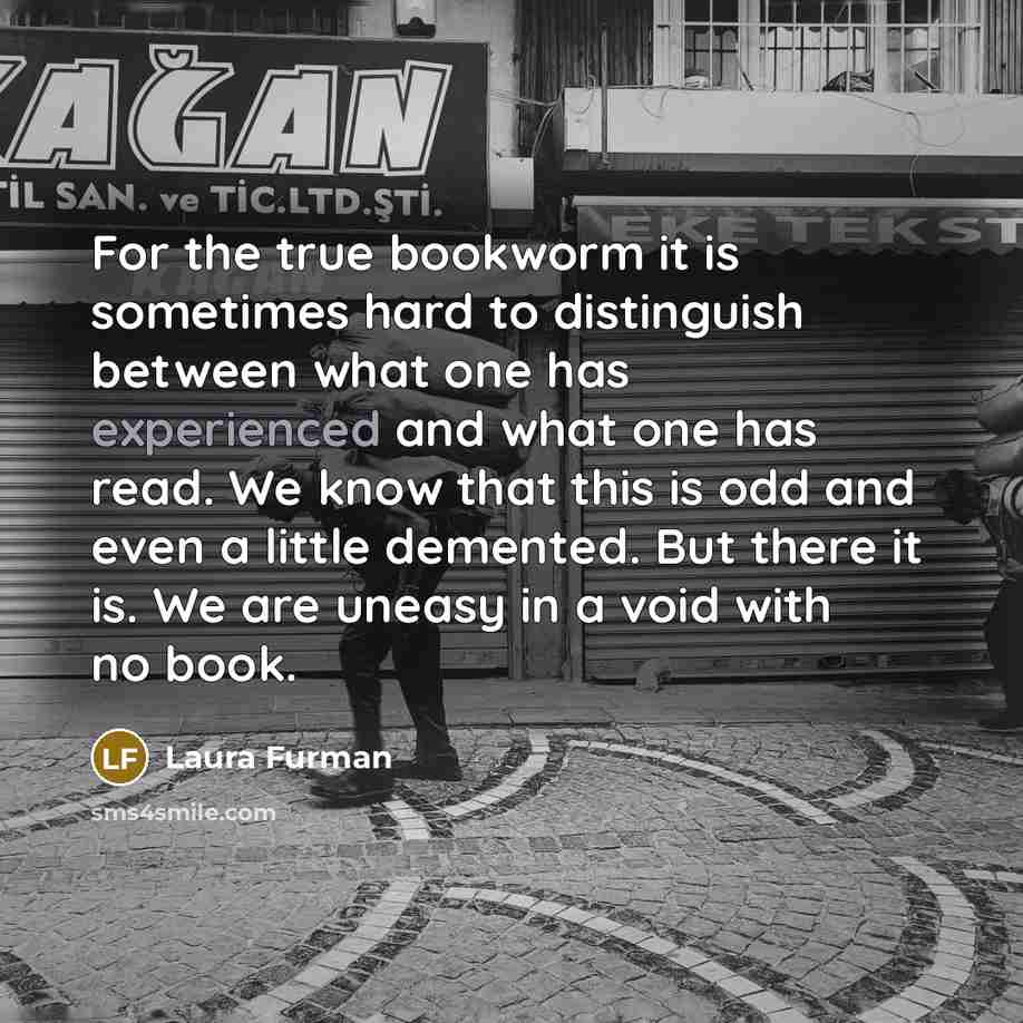 “For the true bookworm it is sometimes hard to distinguish…” quote by Laura Furman