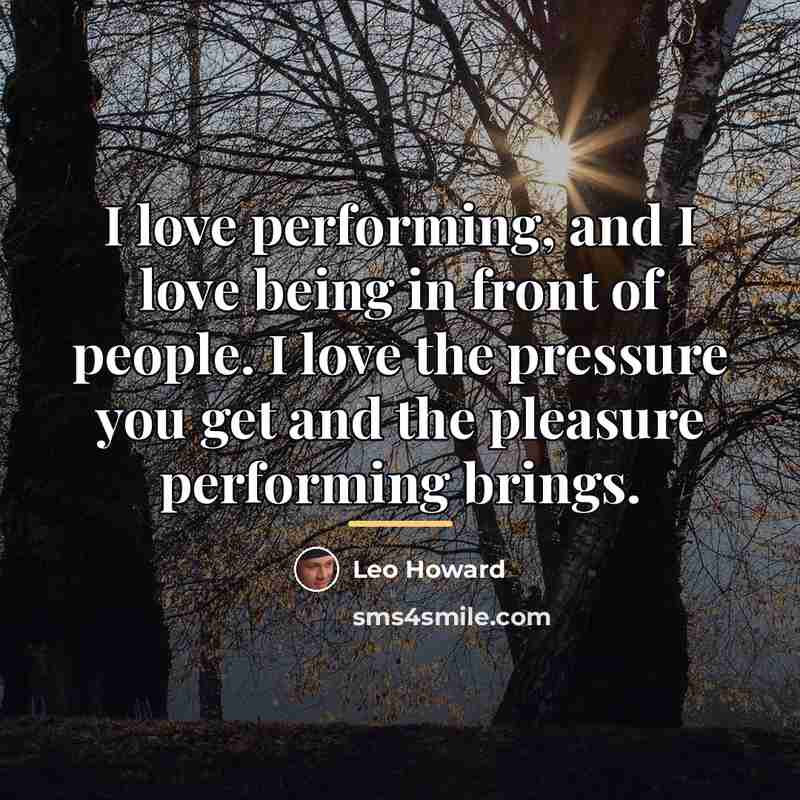 “I love performing, and I love being in front of…” quote by Leo Howard