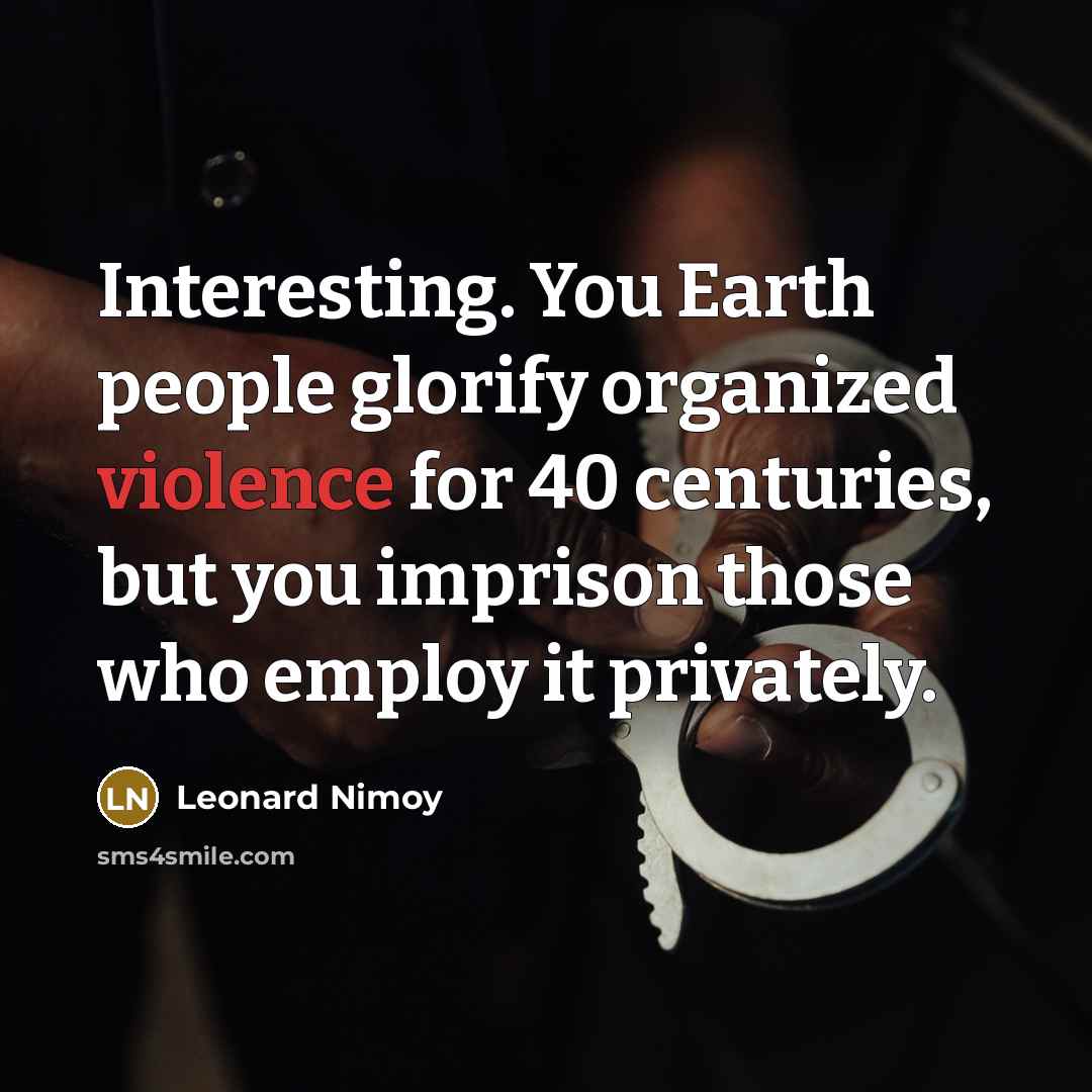 “Interesting. You Earth people glorify organized violence for 40 centuries,…” quote by Leonard Nimoy