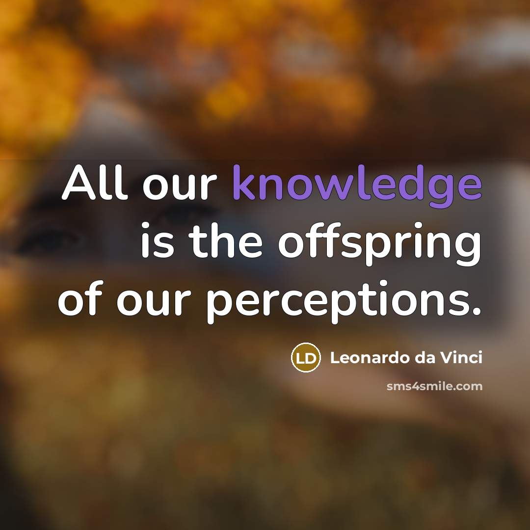 “All our knowledge is the offspring of our perceptions.…” quote by Leonardo da Vinci