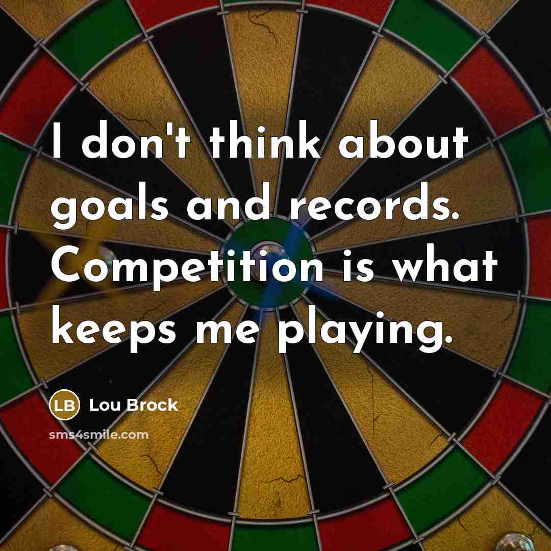 “I don't think about goals and records. Competition is what…” quote by Lou Brock