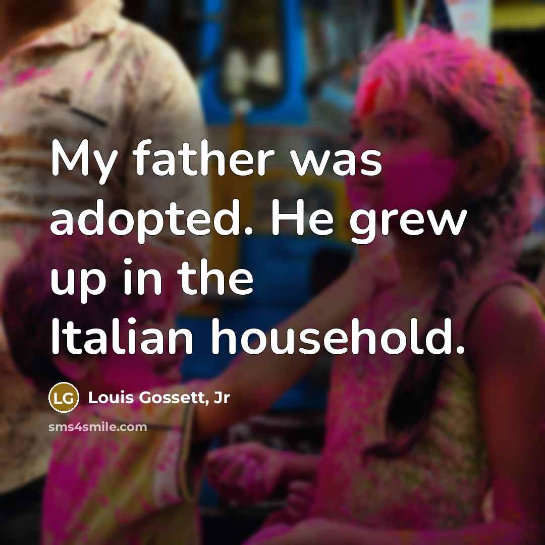 “My father was adopted. He grew up in the Italian…” quote by Louis Gossett, Jr
