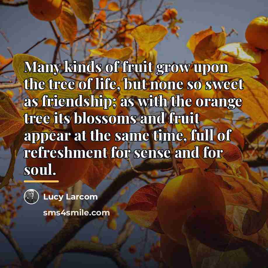 “Many kinds of fruit grow upon the tree of life,…” quote by Lucy Larcom