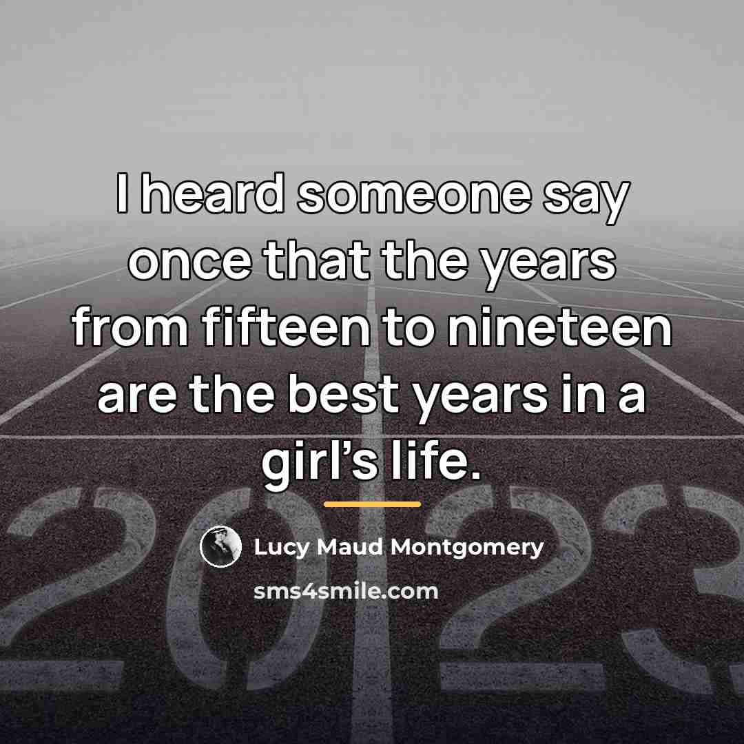 “I heard someone say once that the years from fifteen…” quote by Lucy Maud Montgomery