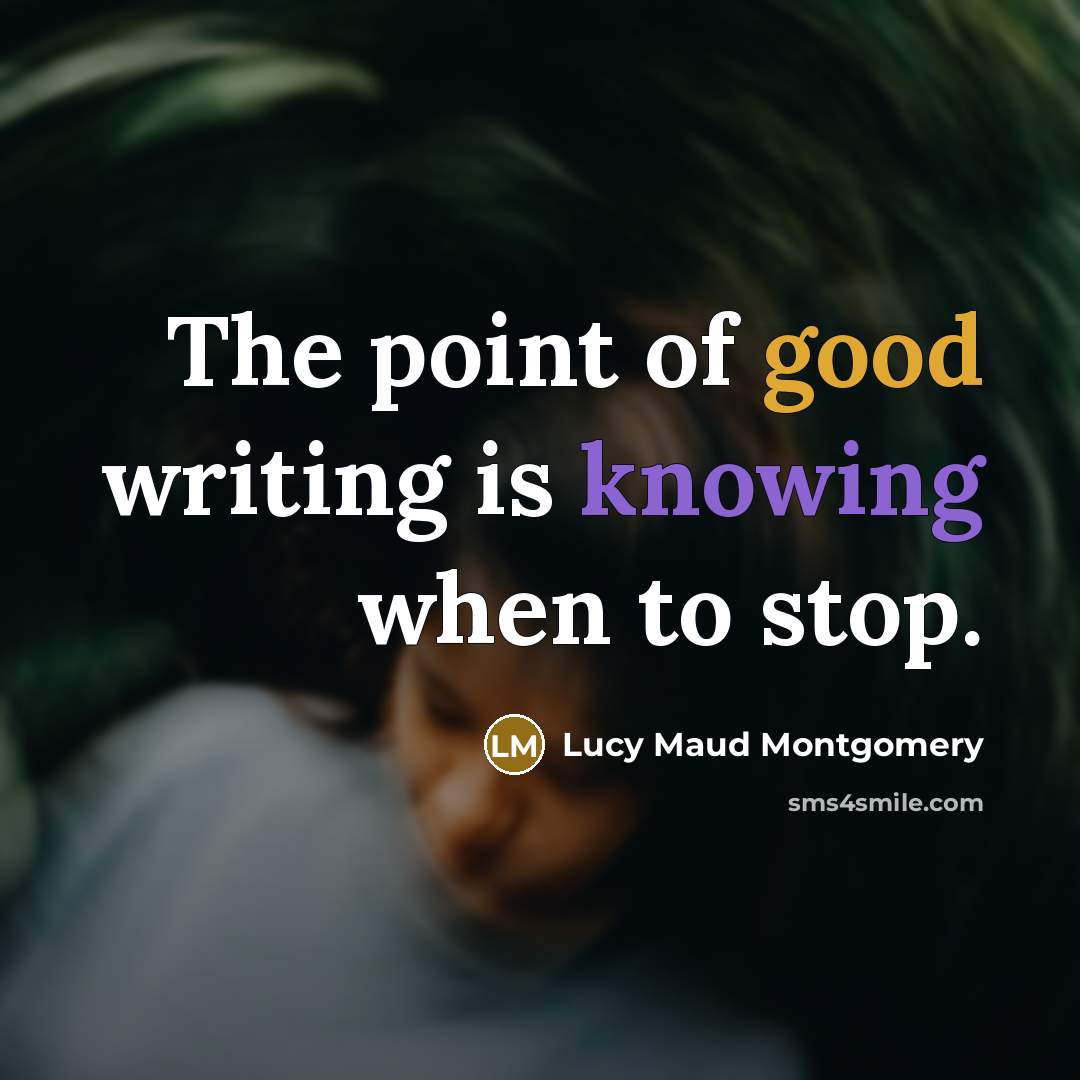 “The point of good writing is knowing when to stop.…” quote by Lucy Maud Montgomery