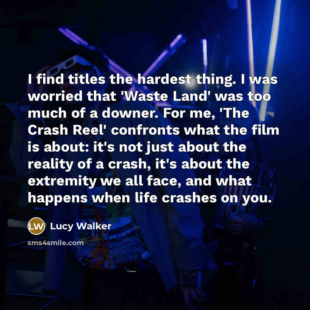 “I find titles the hardest thing. I was worried that…” quote by Lucy Walker