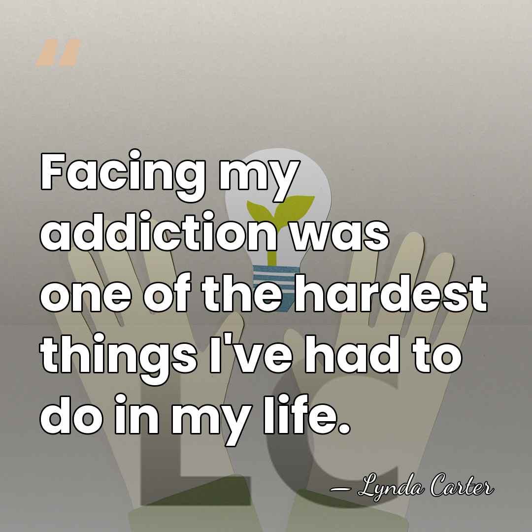 Facing my addiction was one of the hardest things I've had to&hellip; - Lynda Carter