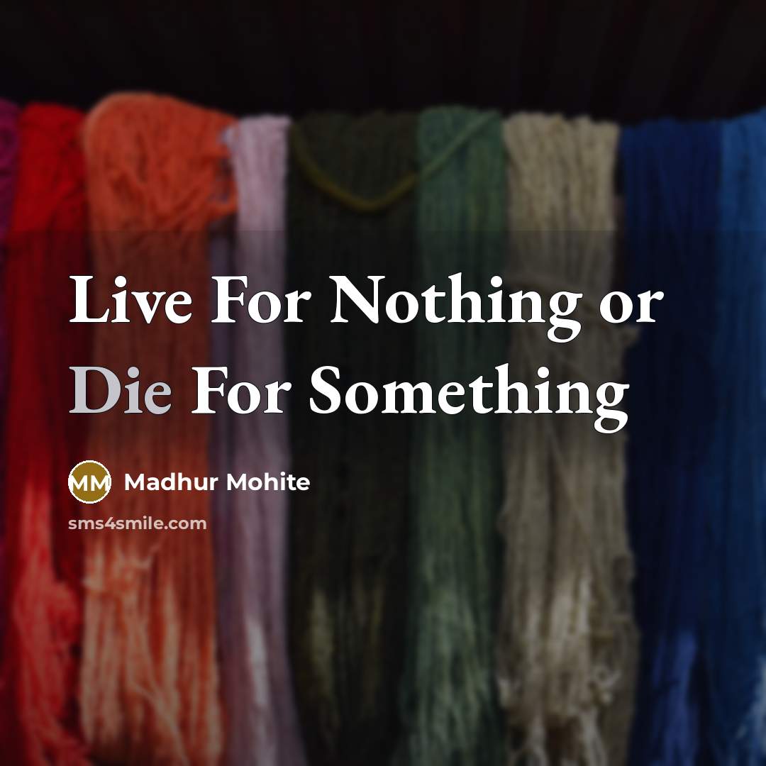 “Live For Nothing or Die For Something” quote by Madhur Mohite