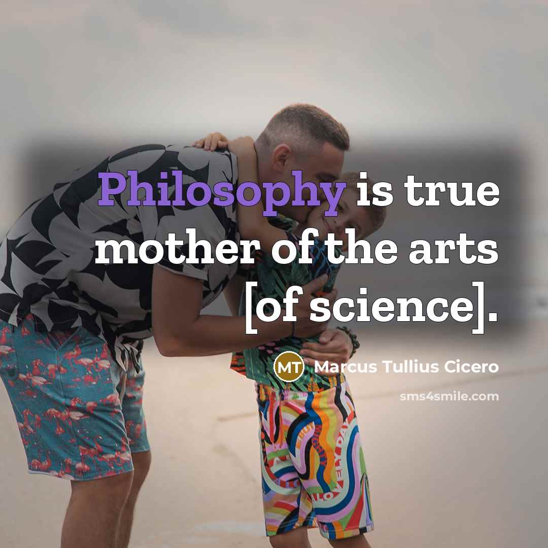 “Philosophy is true mother of the arts [of science].…” quote by Marcus Tullius Cicero