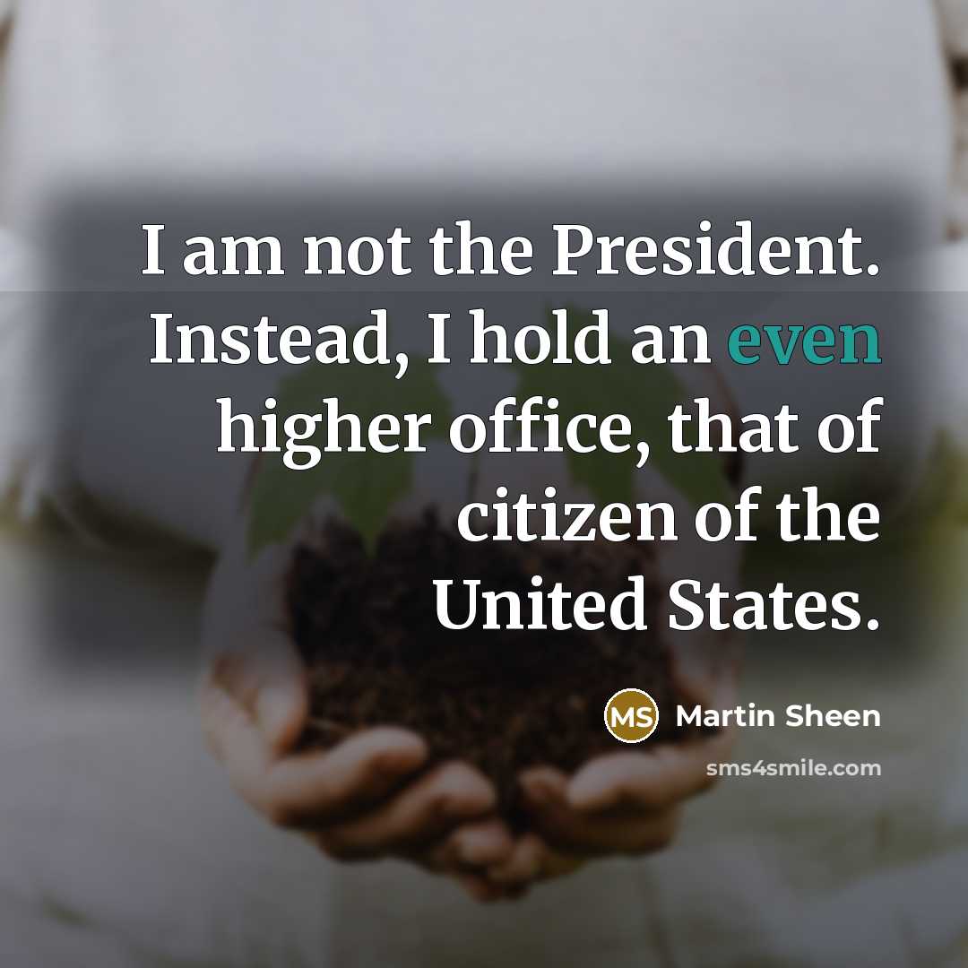 “I am not the President. Instead, I hold an even…” quote by Martin Sheen