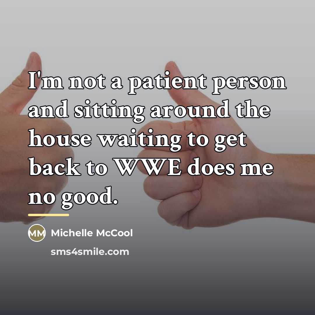 “I'm not a patient person and sitting around the house…” quote by Michelle McCool