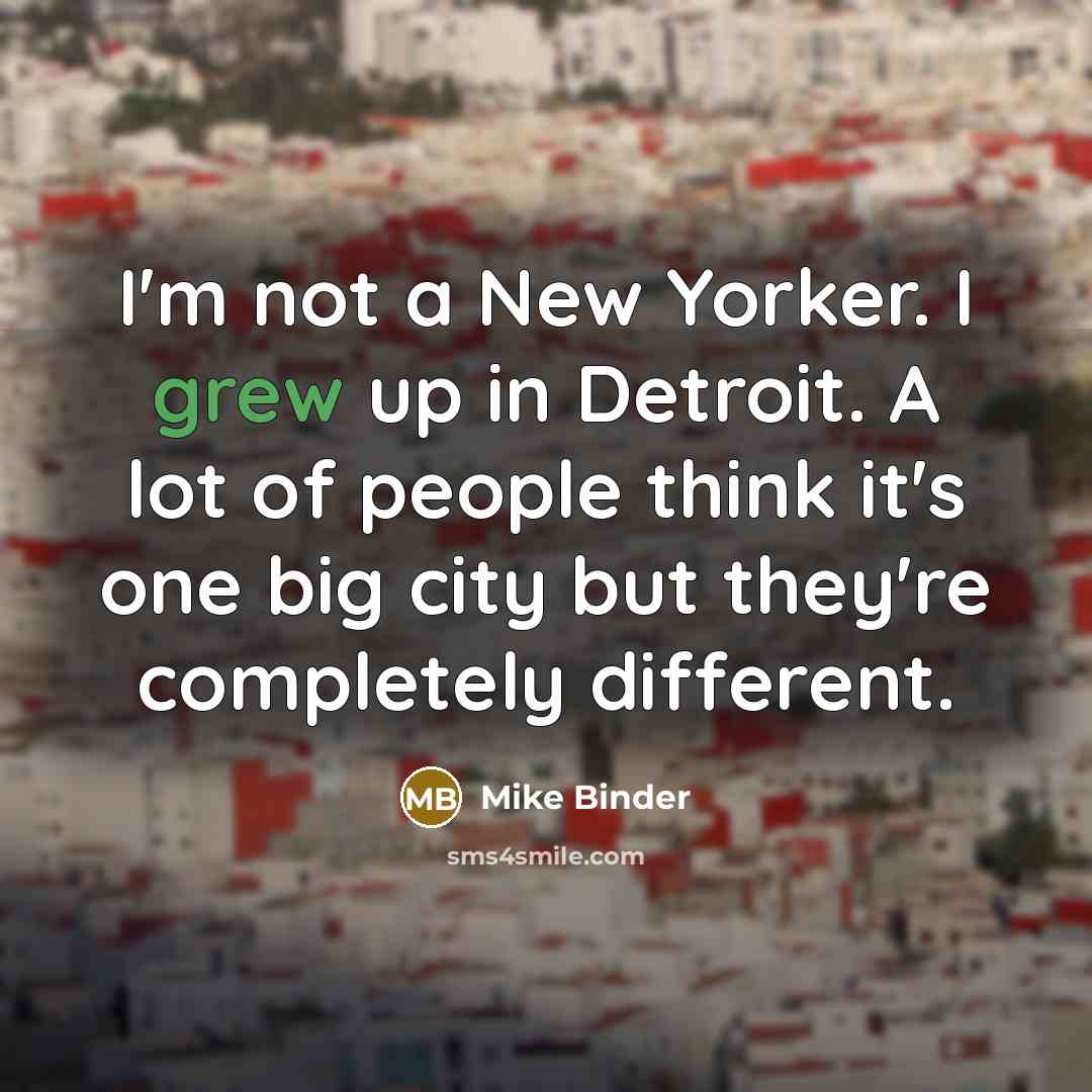 “I'm not a New Yorker. I grew up in Detroit.…” quote by Mike Binder