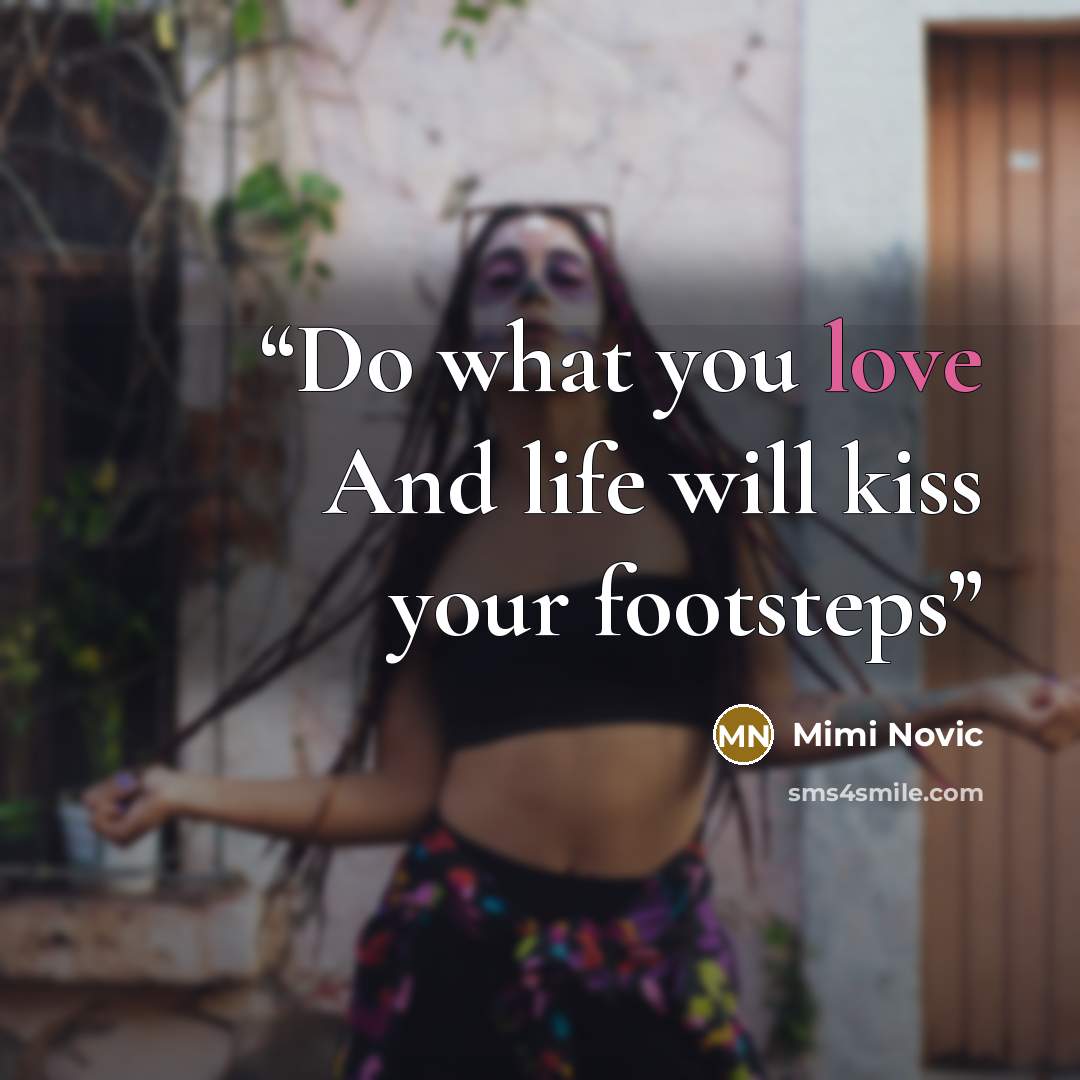 “Do what you love And life will kiss your footsteps” quote by Mimi Novic