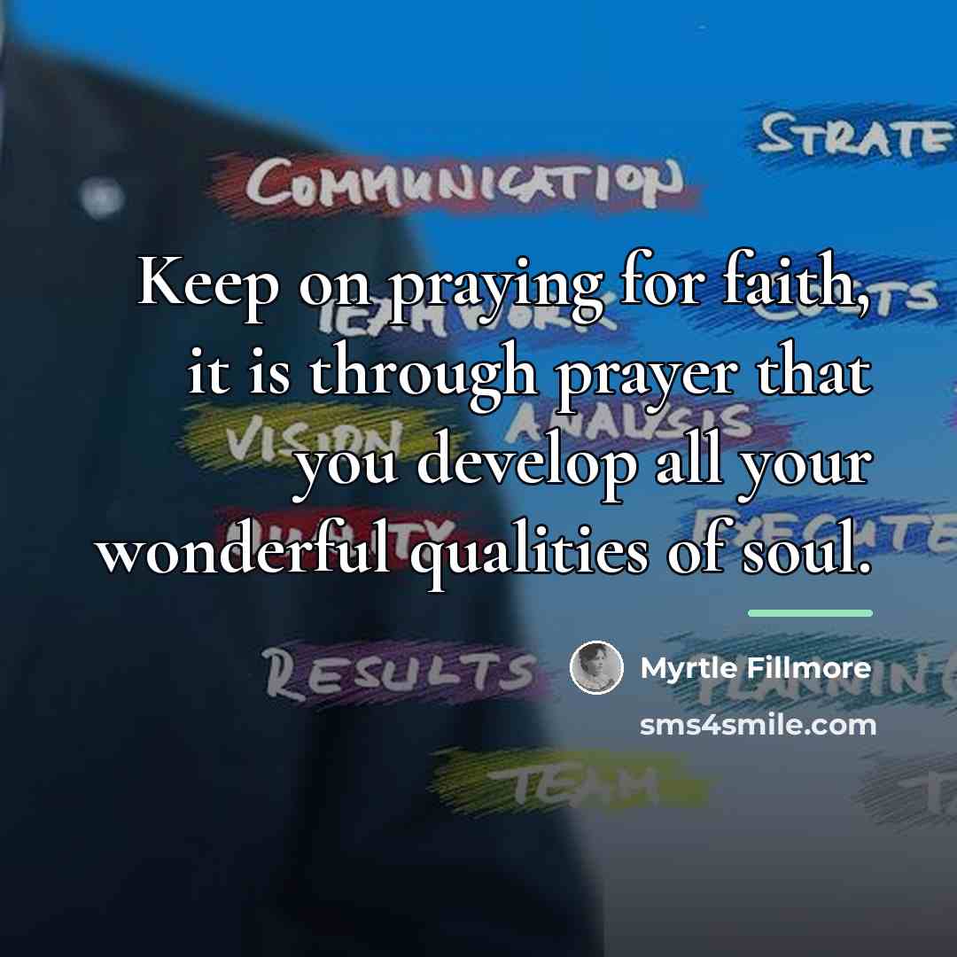 “Keep on praying for faith, it is through prayer that…” quote by Myrtle Fillmore